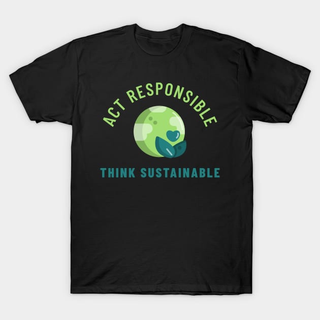 Act Responsible Think Sustainable Environment T-Shirt by OldCamp